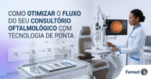 Como Otimizar o Fluxo do seu Consultório Oftalmológico com Tecnologia de Ponta